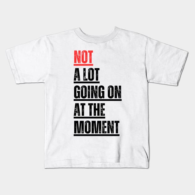 Not A Lot Going On At The Moment Kids T-Shirt by cucunguk ngabret